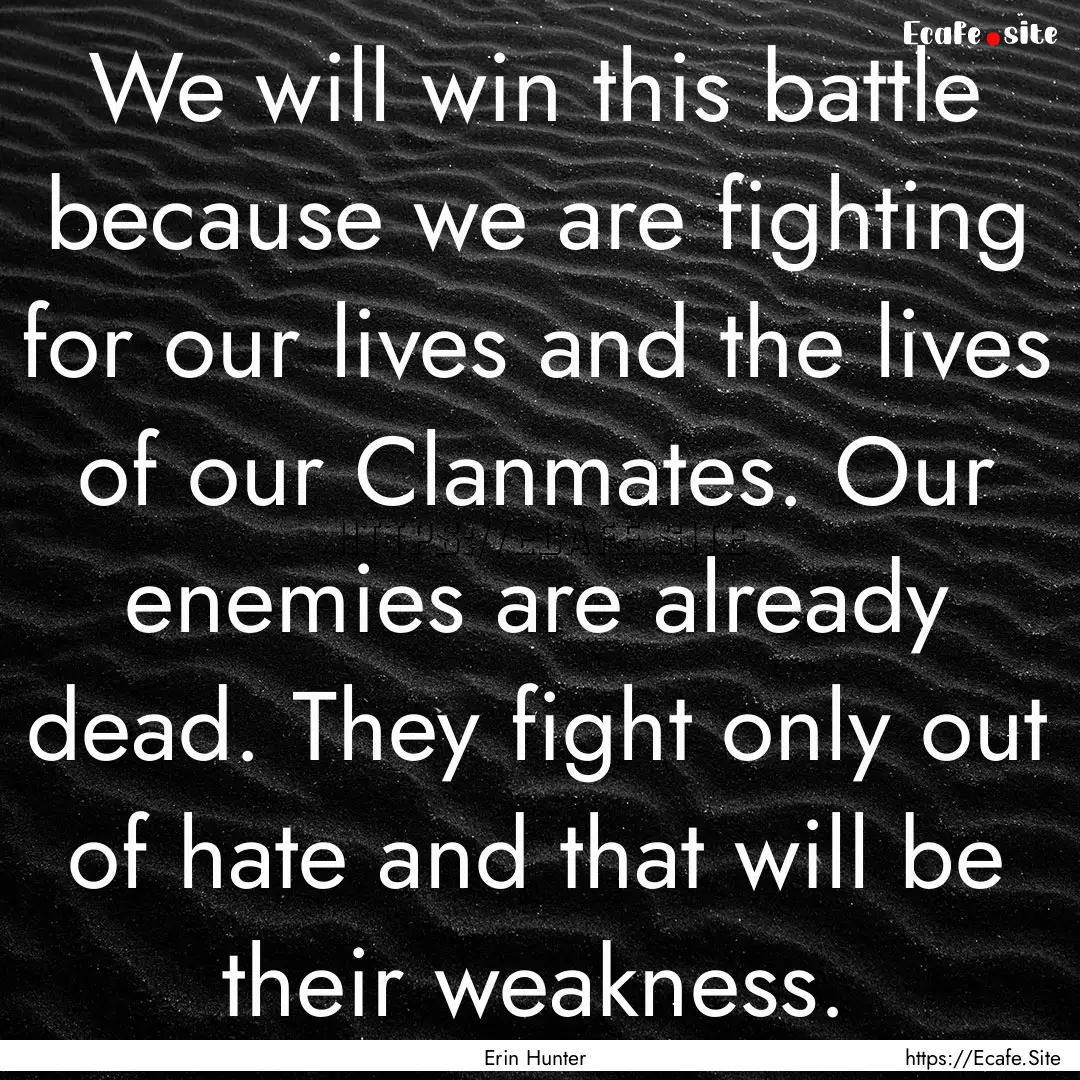 We will win this battle because we are fighting.... : Quote by Erin Hunter