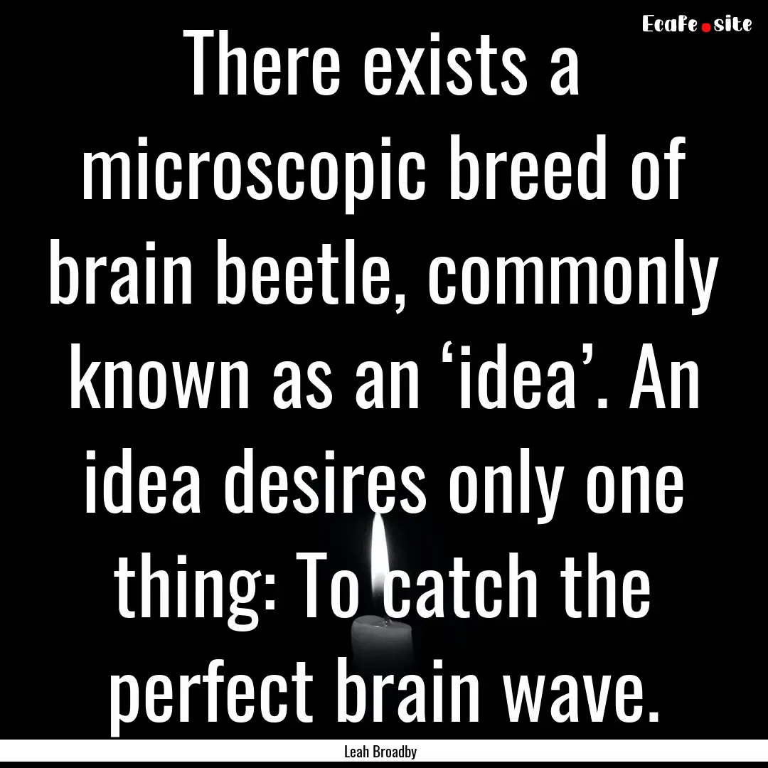 There exists a microscopic breed of brain.... : Quote by Leah Broadby