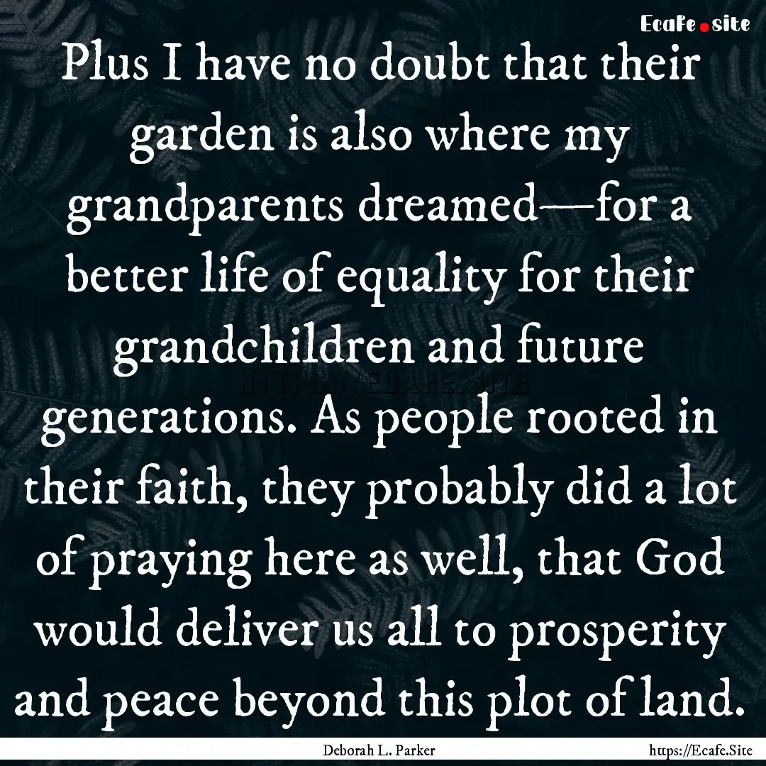 Plus I have no doubt that their garden is.... : Quote by Deborah L. Parker