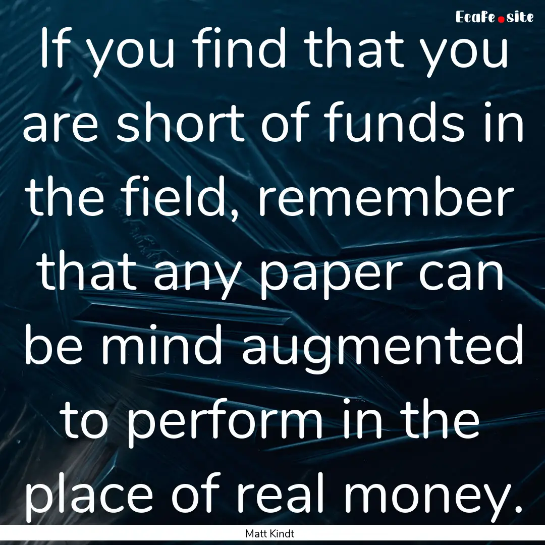 If you find that you are short of funds in.... : Quote by Matt Kindt