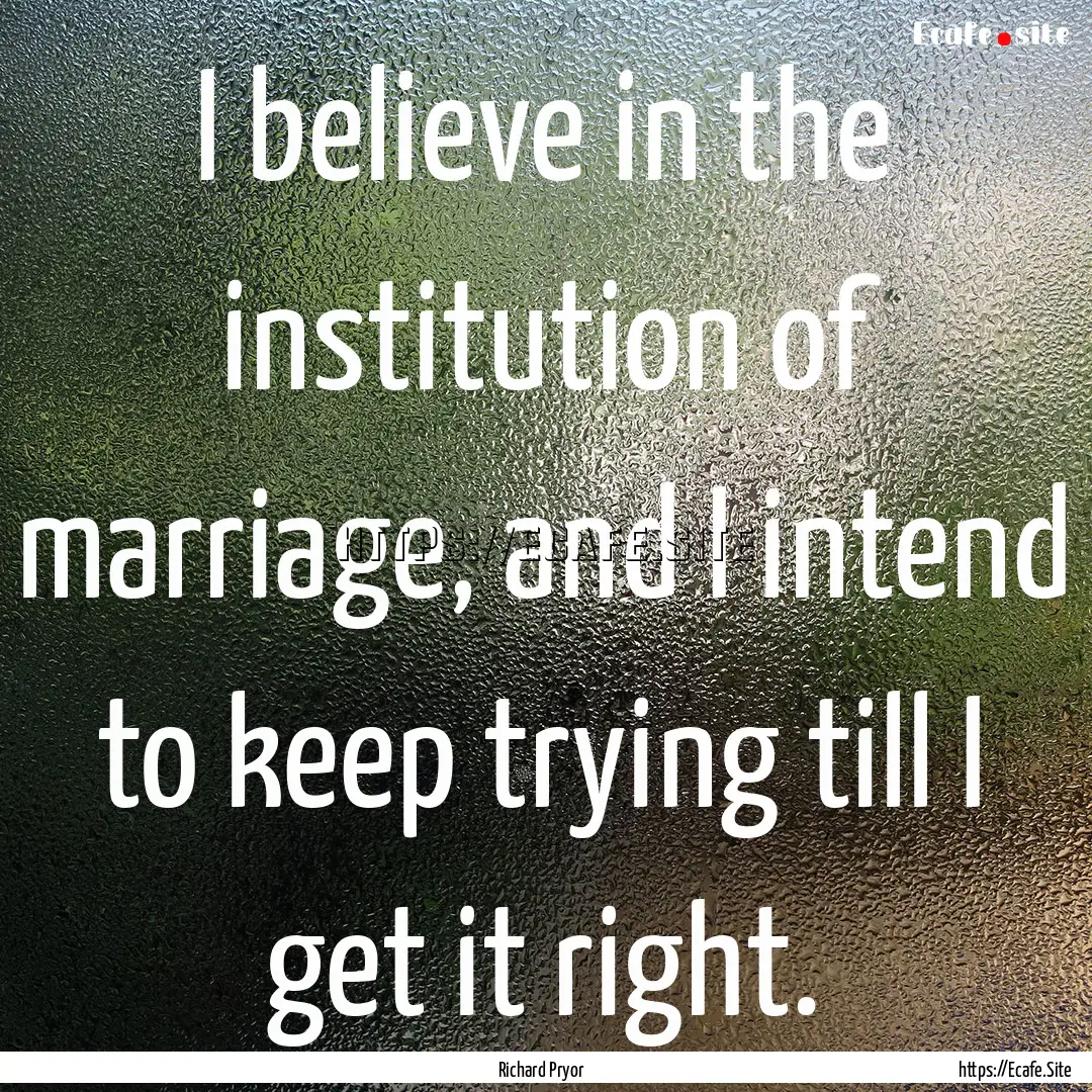 I believe in the institution of marriage,.... : Quote by Richard Pryor