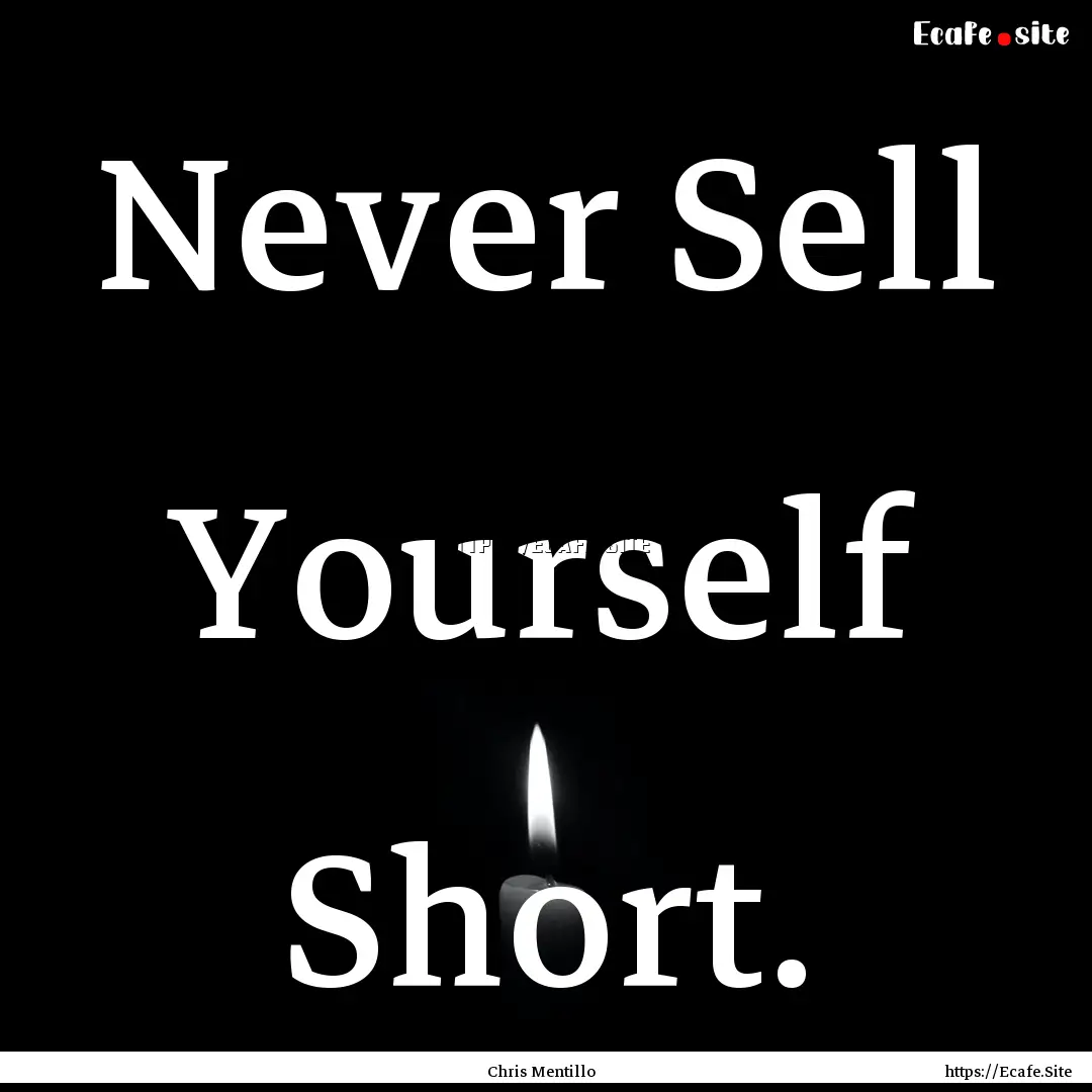 Never Sell Yourself Short. : Quote by Chris Mentillo