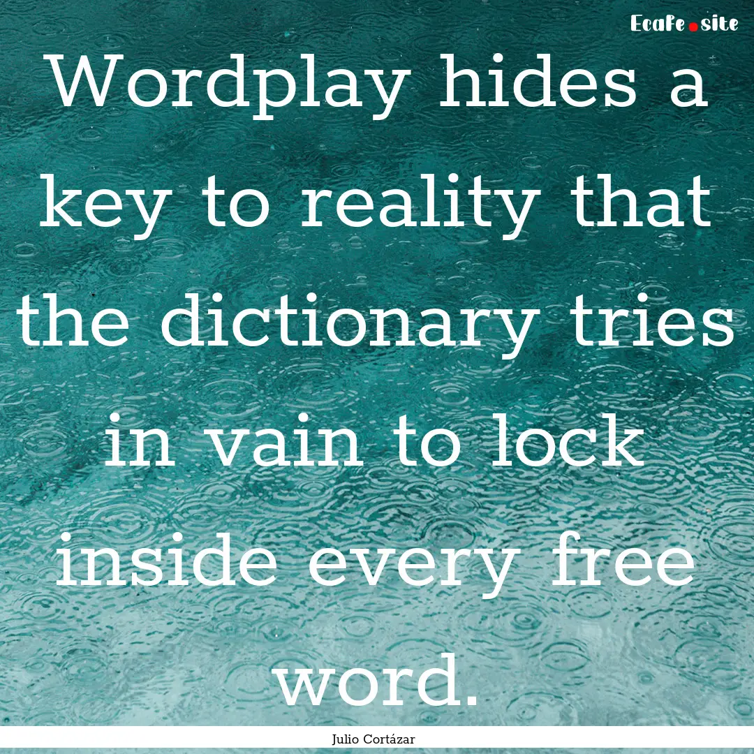 Wordplay hides a key to reality that the.... : Quote by Julio Cortázar