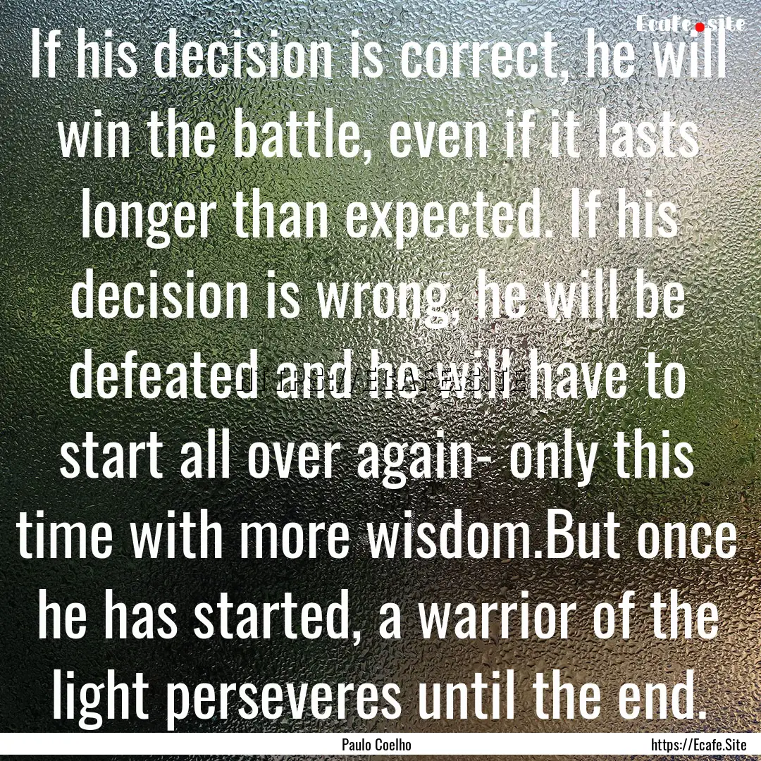 If his decision is correct, he will win the.... : Quote by Paulo Coelho