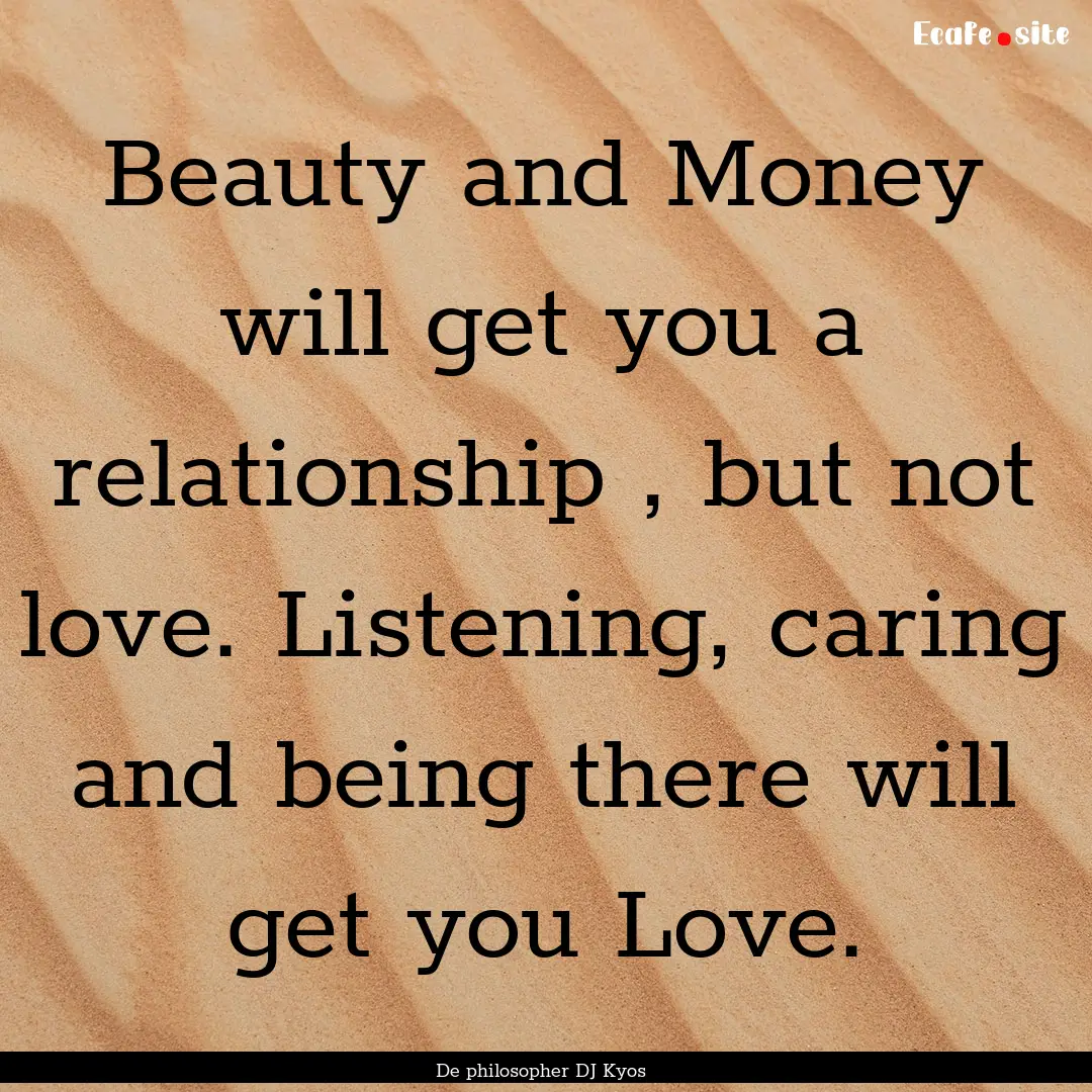 Beauty and Money will get you a relationship.... : Quote by De philosopher DJ Kyos