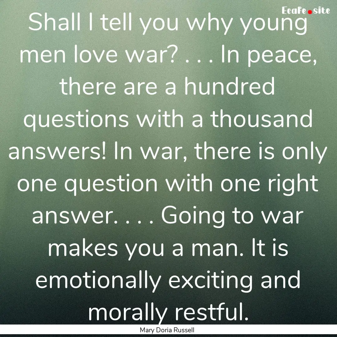 Shall I tell you why young men love war?.... : Quote by Mary Doria Russell