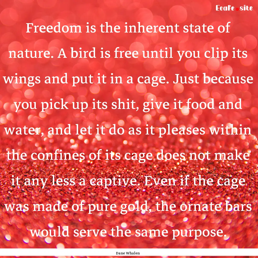 Freedom is the inherent state of nature..... : Quote by Dane Whalen