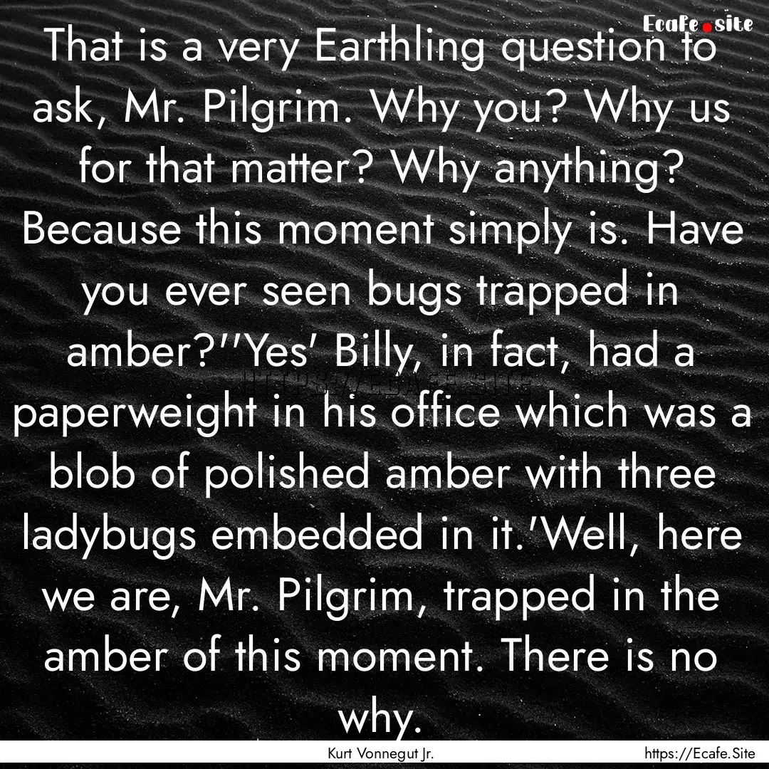 That is a very Earthling question to ask,.... : Quote by Kurt Vonnegut Jr.