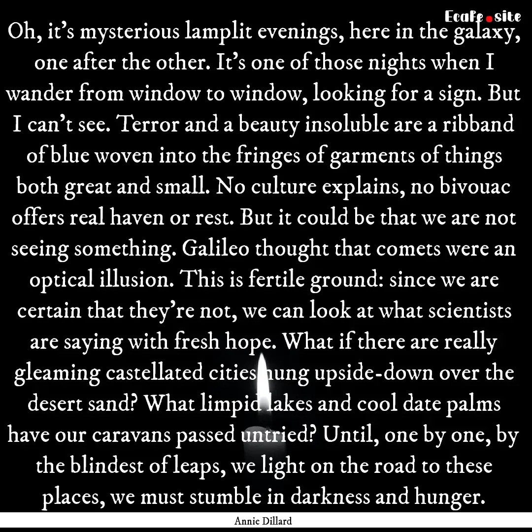 Oh, it’s mysterious lamplit evenings, here.... : Quote by Annie Dillard