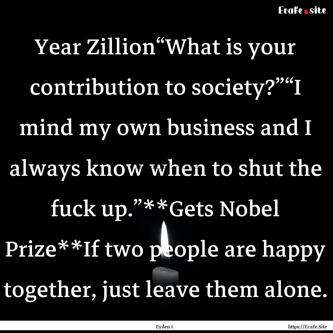 Year Zillion“What is your contribution.... : Quote by Eyden I.