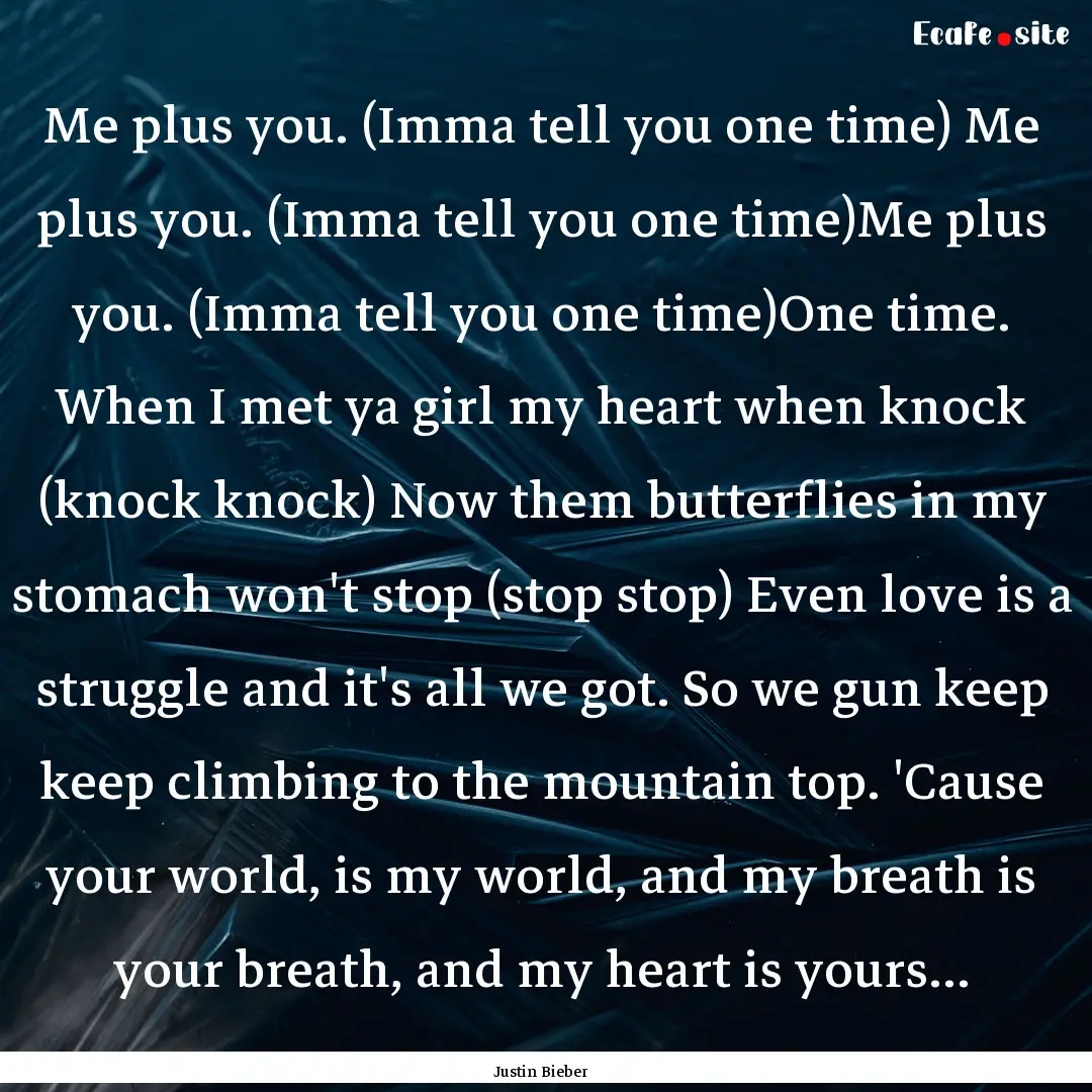 Me plus you. (Imma tell you one time) Me.... : Quote by Justin Bieber