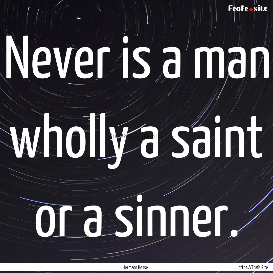 Never is a man wholly a saint or a sinner..... : Quote by Hermann Hesse