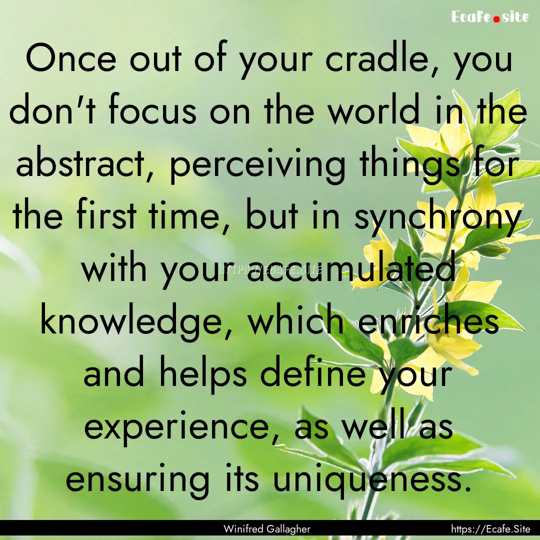 Once out of your cradle, you don't focus.... : Quote by Winifred Gallagher