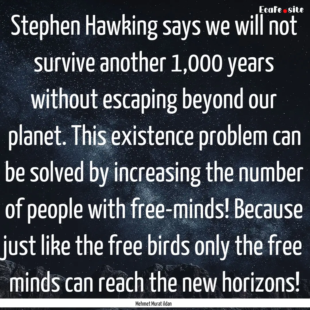 Stephen Hawking says we will not survive.... : Quote by Mehmet Murat ildan