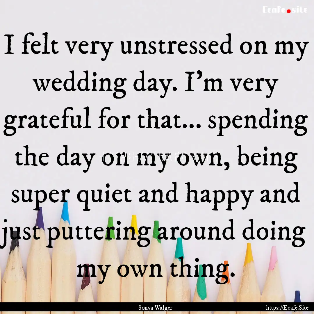 I felt very unstressed on my wedding day..... : Quote by Sonya Walger