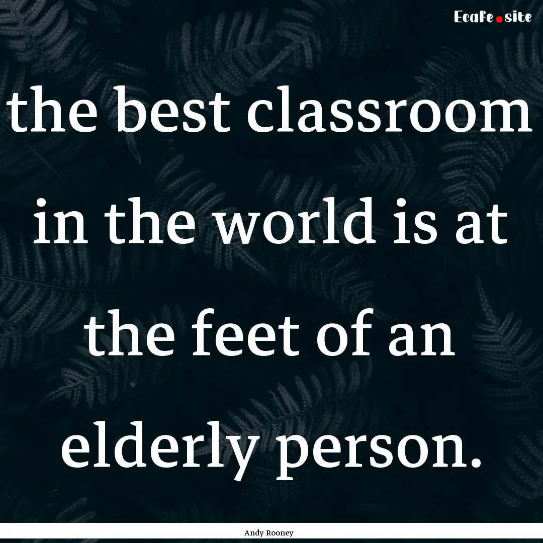 the best classroom in the world is at the.... : Quote by Andy Rooney