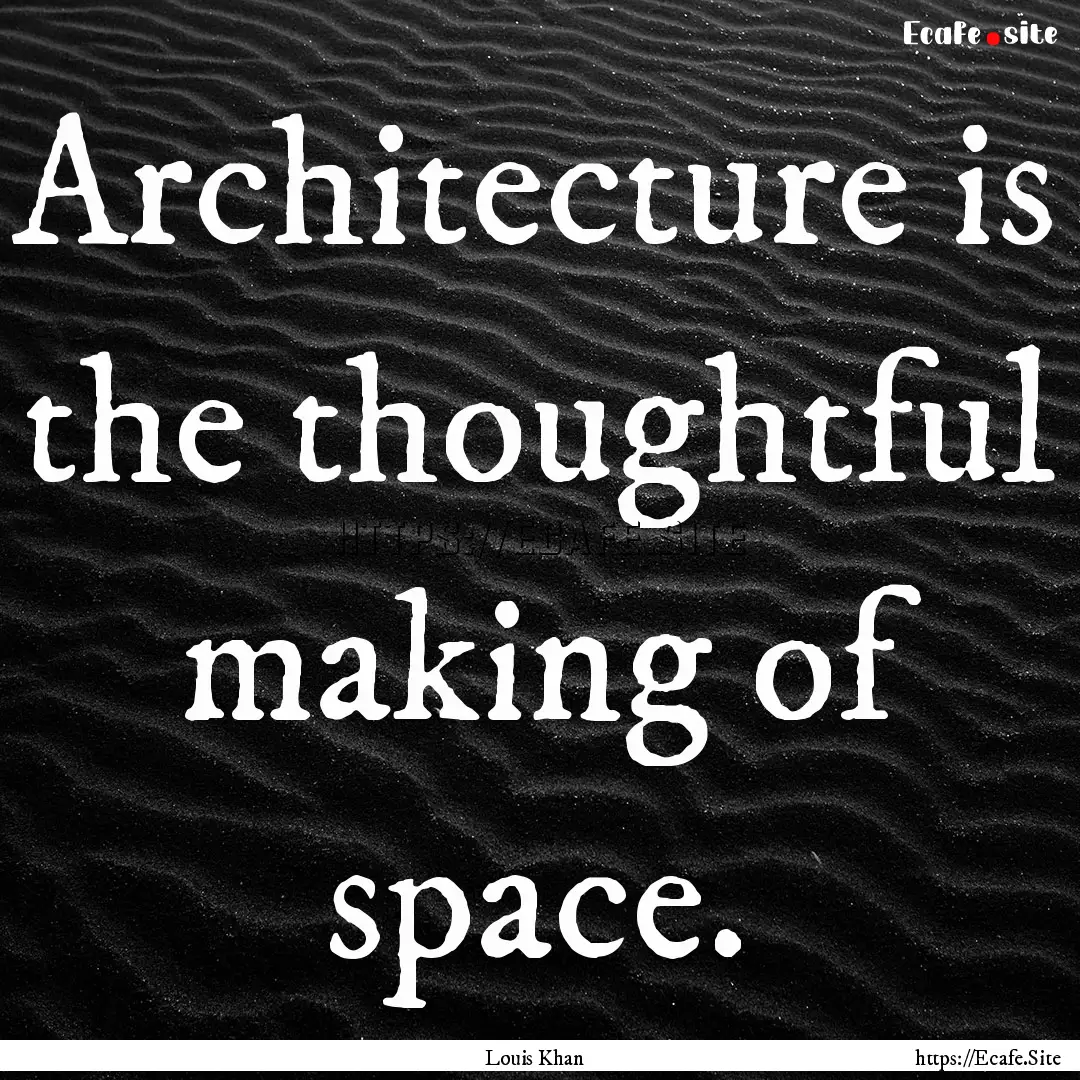 Architecture is the thoughtful making of.... : Quote by Louis Khan