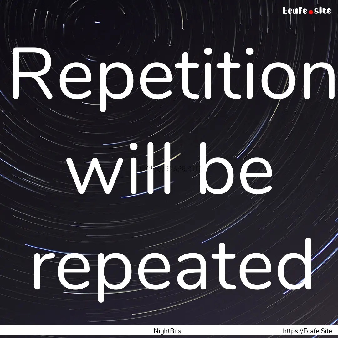 Repetition will be repeated : Quote by NightBits