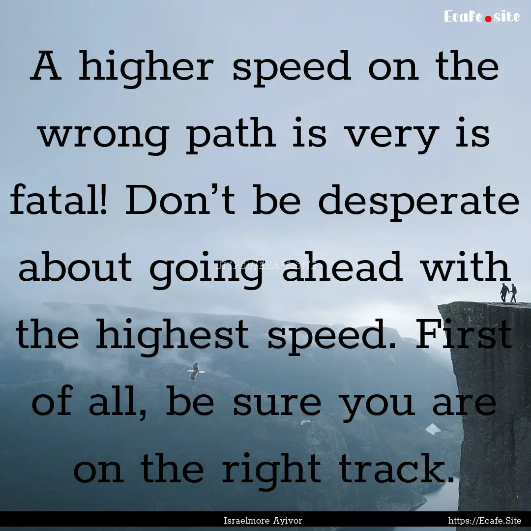 A higher speed on the wrong path is very.... : Quote by Israelmore Ayivor