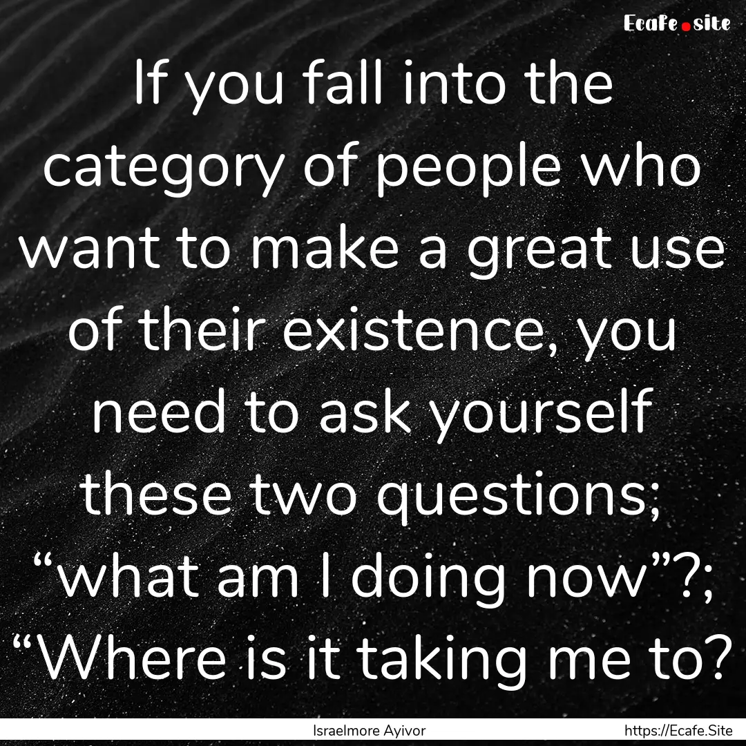 If you fall into the category of people who.... : Quote by Israelmore Ayivor