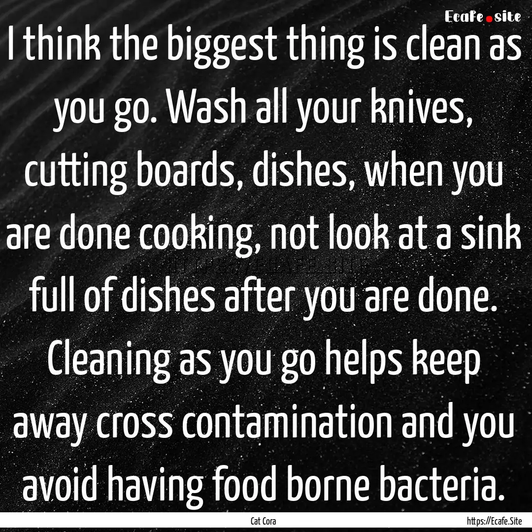 I think the biggest thing is clean as you.... : Quote by Cat Cora