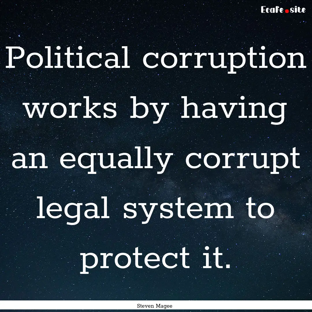 Political corruption works by having an equally.... : Quote by Steven Magee