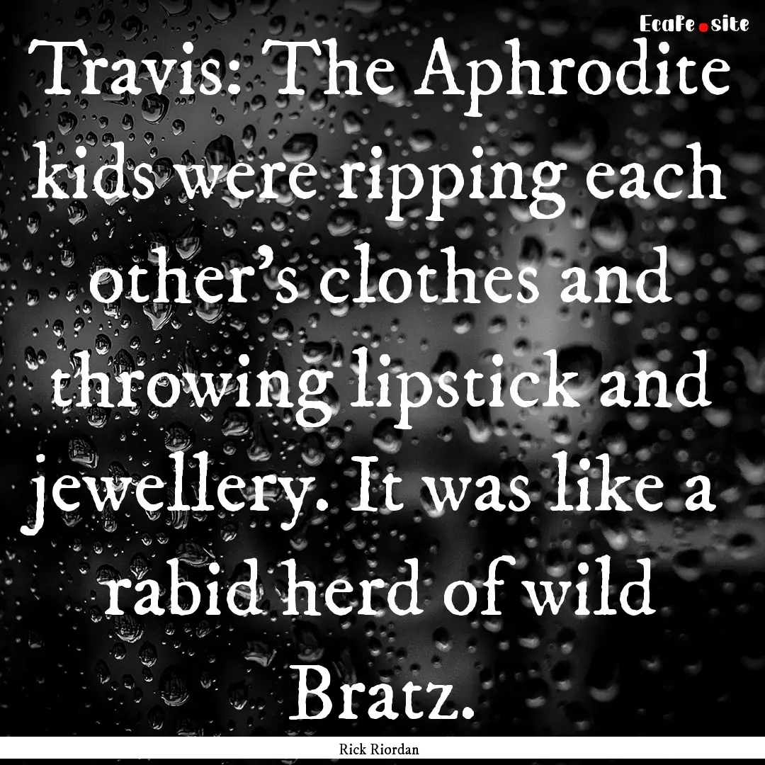 Travis: The Aphrodite kids were ripping each.... : Quote by Rick Riordan