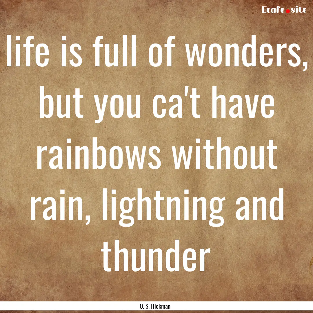 life is full of wonders, but you ca't have.... : Quote by O. S. Hickman