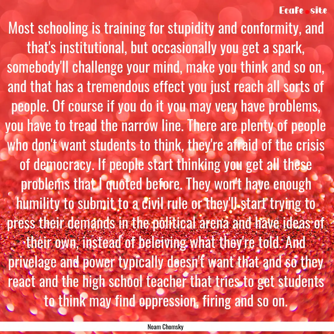 Most schooling is training for stupidity.... : Quote by Noam Chomsky