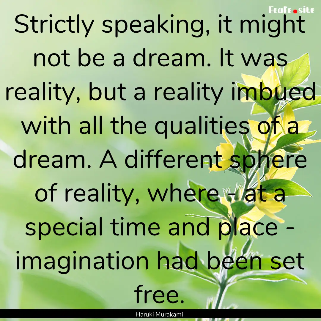 Strictly speaking, it might not be a dream..... : Quote by Haruki Murakami