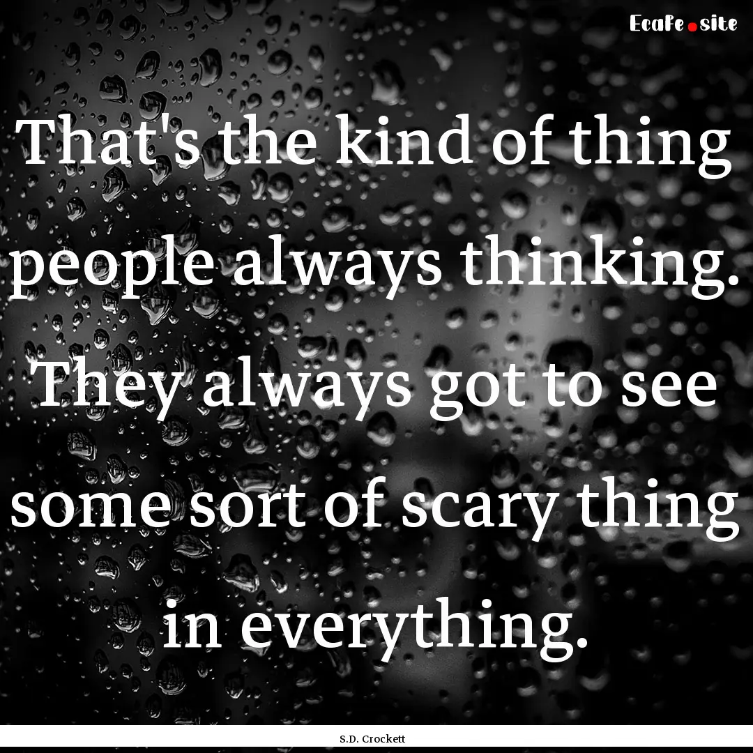 That's the kind of thing people always thinking..... : Quote by S.D. Crockett