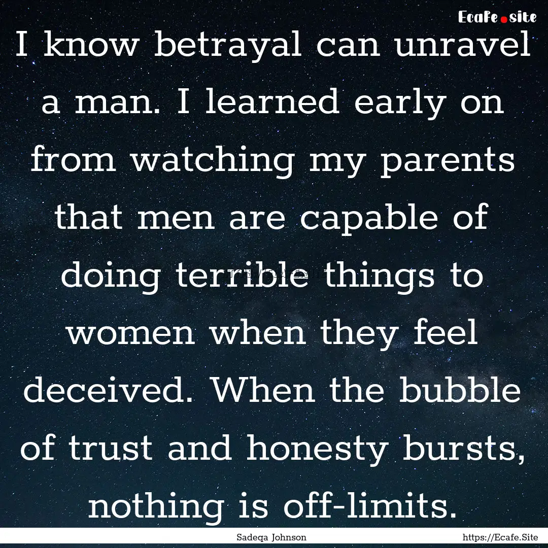 I know betrayal can unravel a man. I learned.... : Quote by Sadeqa Johnson