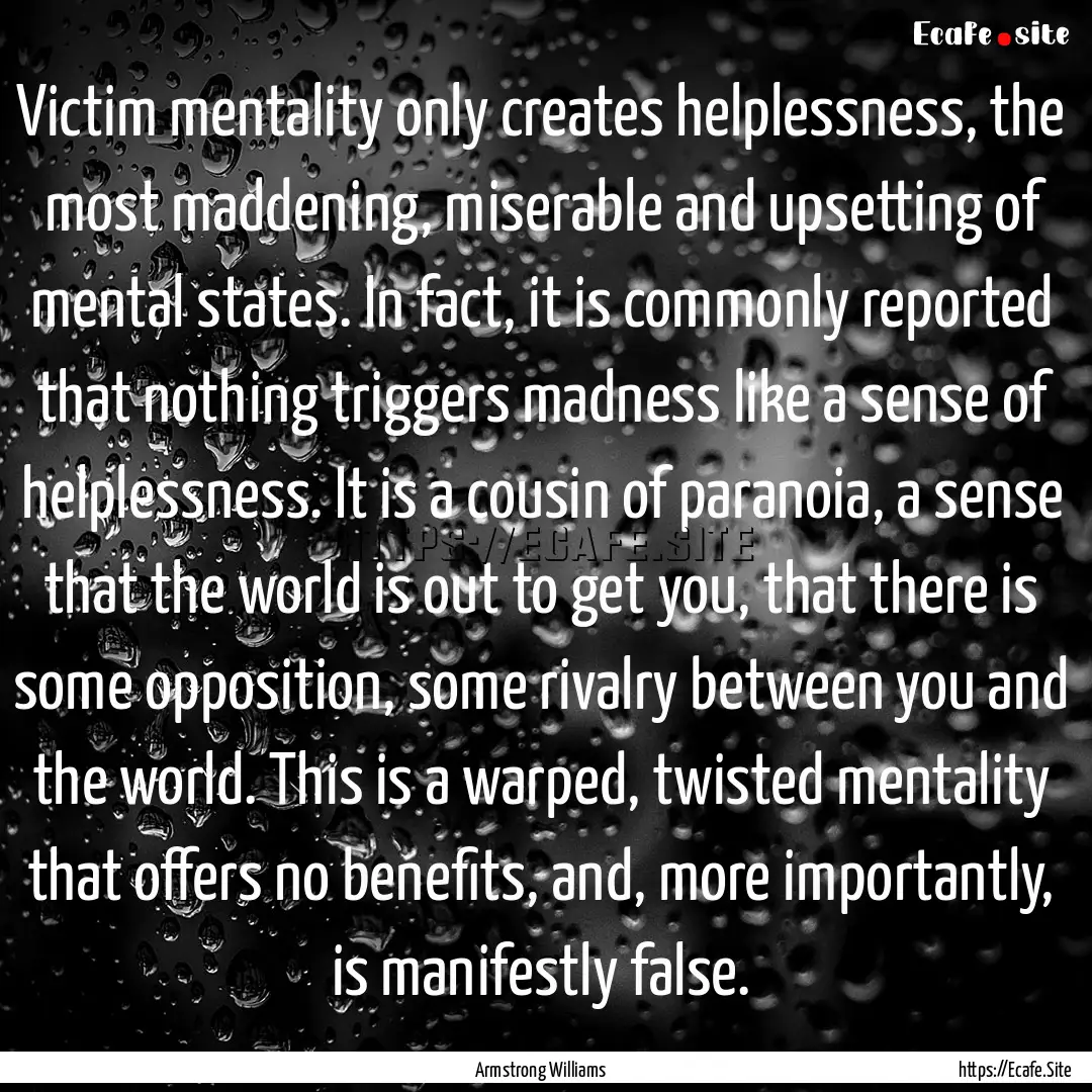 Victim mentality only creates helplessness,.... : Quote by Armstrong Williams