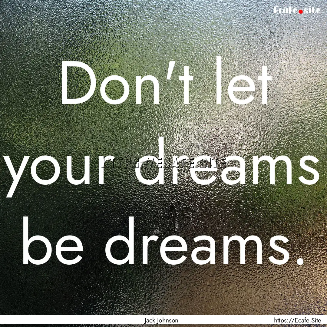 Don't let your dreams be dreams. : Quote by Jack Johnson