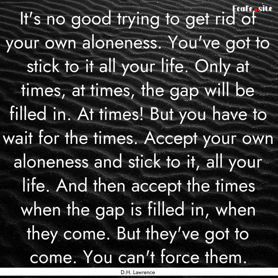 It's no good trying to get rid of your own.... : Quote by D.H. Lawrence