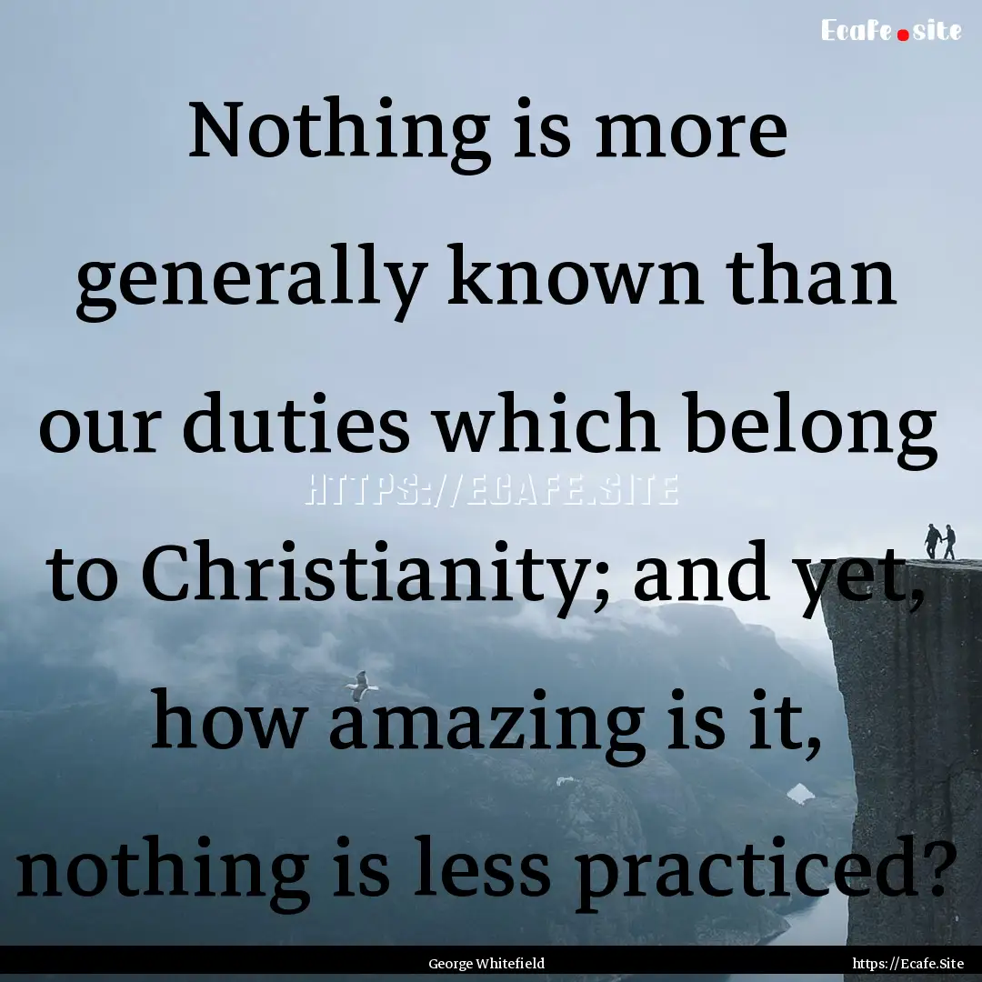 Nothing is more generally known than our.... : Quote by George Whitefield