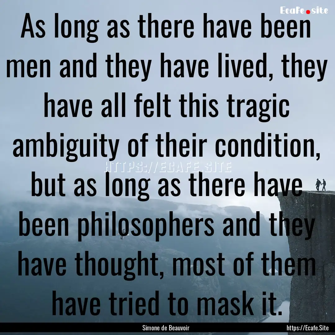 As long as there have been men and they have.... : Quote by Simone de Beauvoir