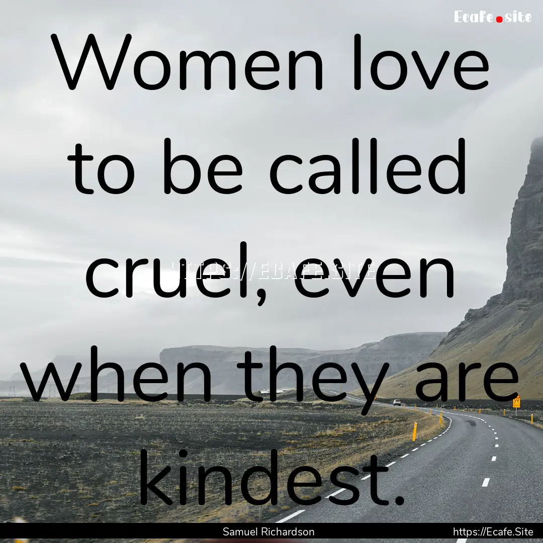 Women love to be called cruel, even when.... : Quote by Samuel Richardson