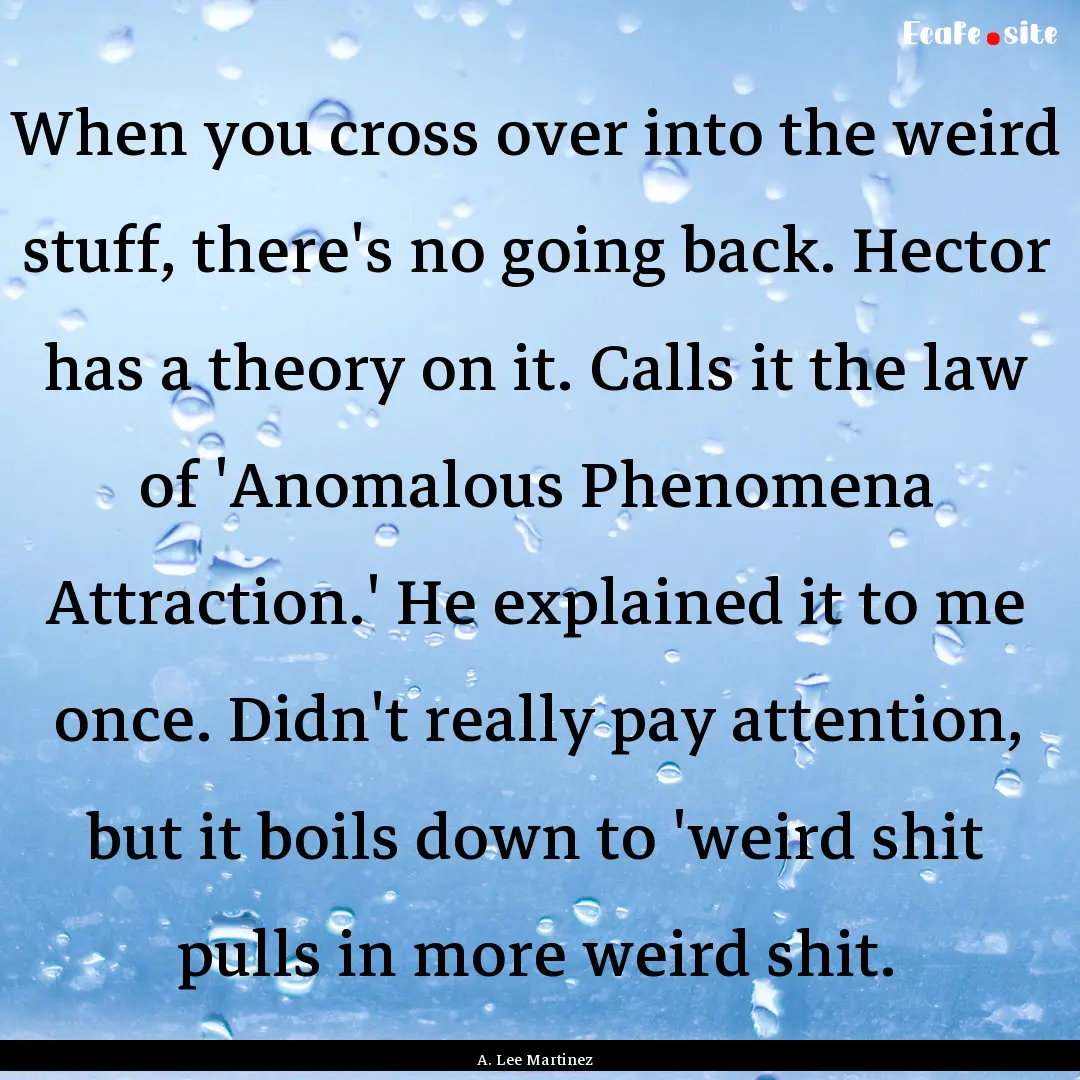 When you cross over into the weird stuff,.... : Quote by A. Lee Martinez