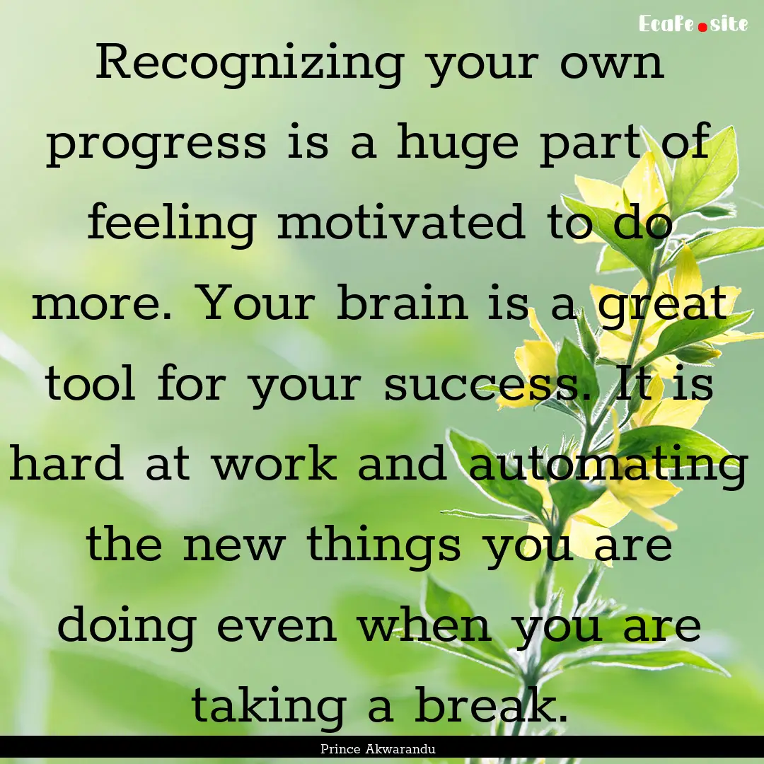 Recognizing your own progress is a huge part.... : Quote by Prince Akwarandu