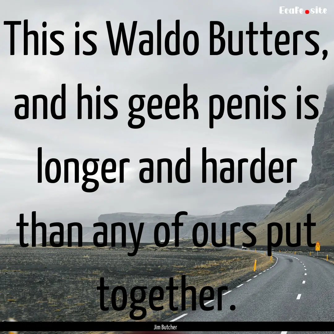 This is Waldo Butters, and his geek penis.... : Quote by Jim Butcher