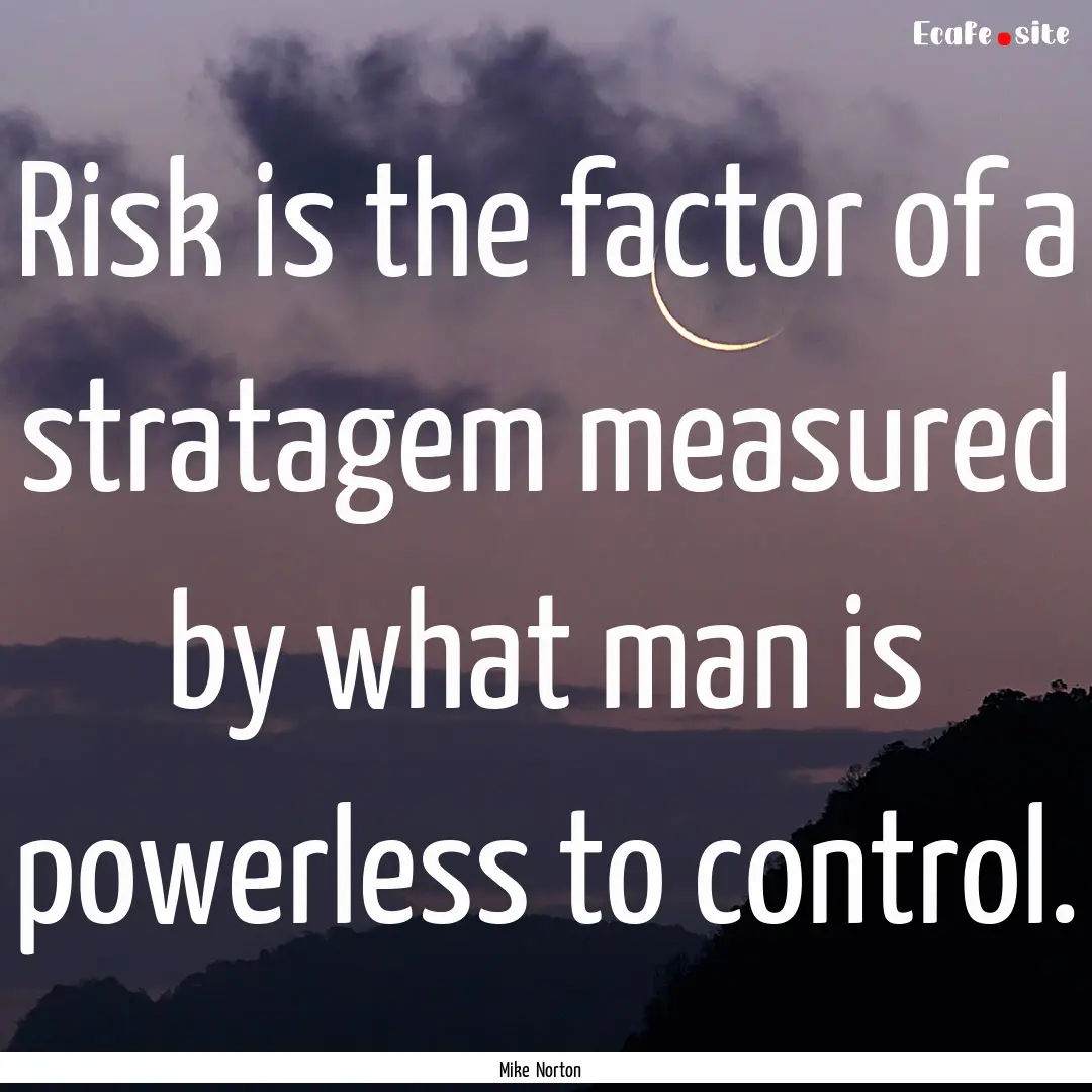 Risk is the factor of a stratagem measured.... : Quote by Mike Norton