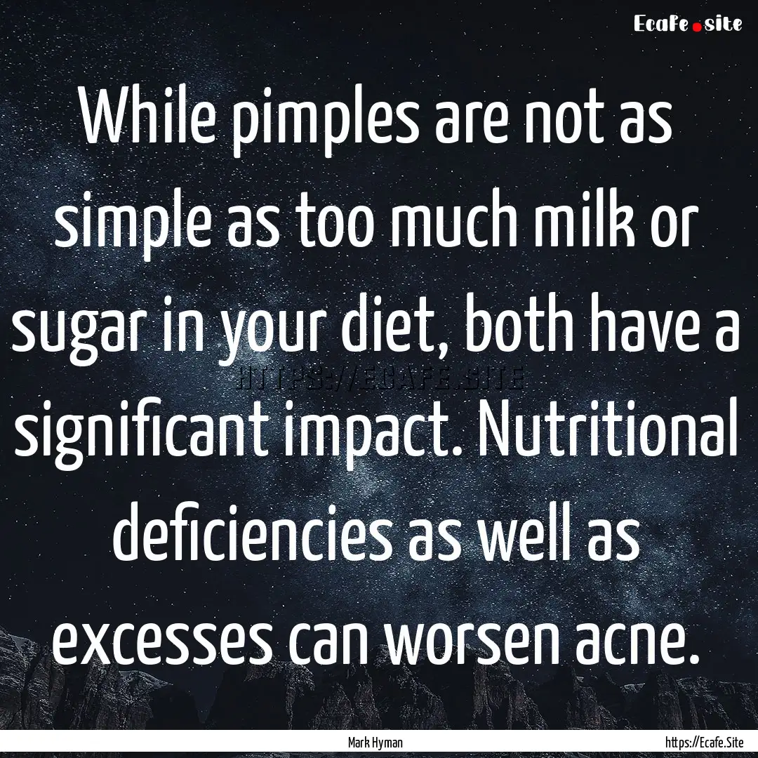 While pimples are not as simple as too much.... : Quote by Mark Hyman