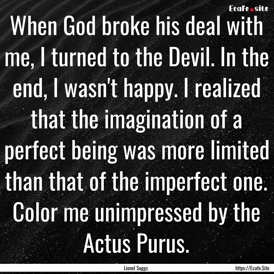 When God broke his deal with me, I turned.... : Quote by Lionel Suggs