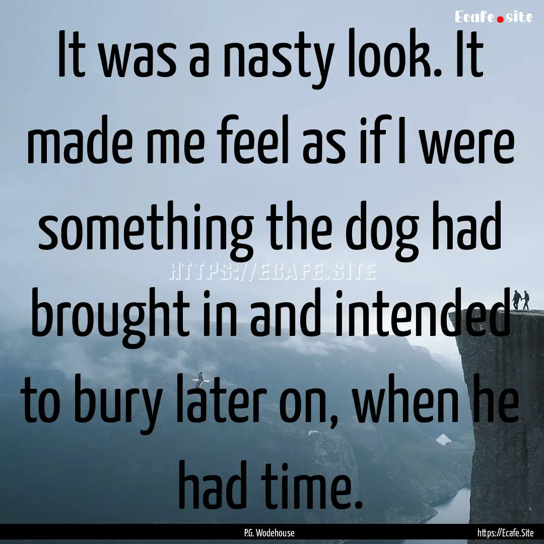 It was a nasty look. It made me feel as if.... : Quote by P.G. Wodehouse