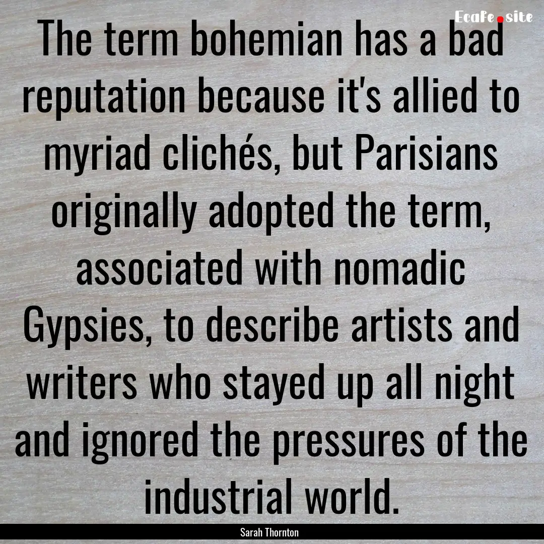 The term bohemian has a bad reputation because.... : Quote by Sarah Thornton