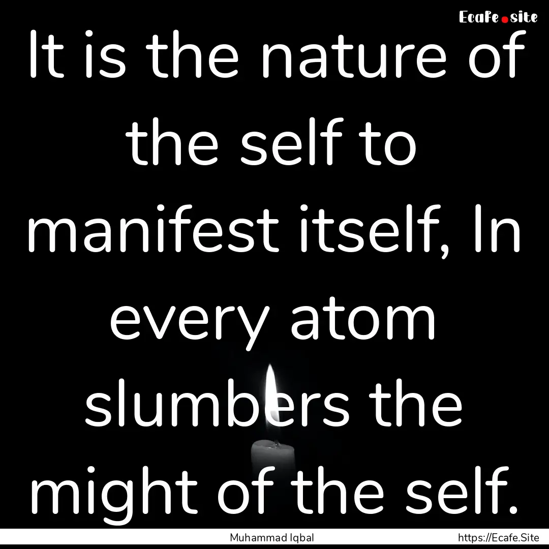 It is the nature of the self to manifest.... : Quote by Muhammad Iqbal