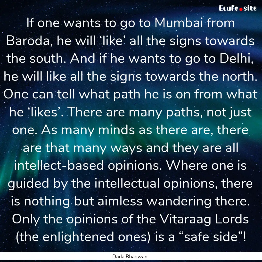 If one wants to go to Mumbai from Baroda,.... : Quote by Dada Bhagwan