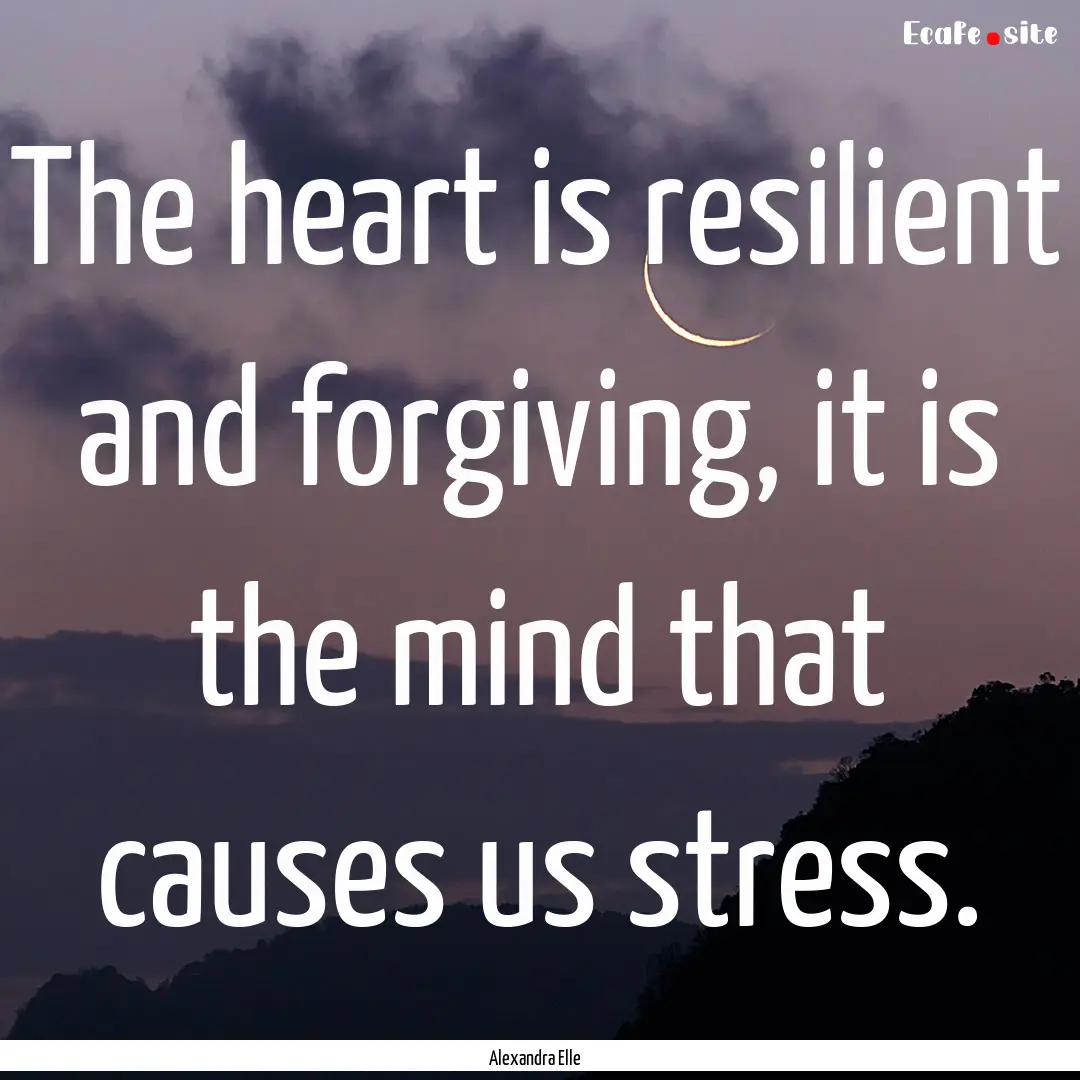 The heart is resilient and forgiving, it.... : Quote by Alexandra Elle