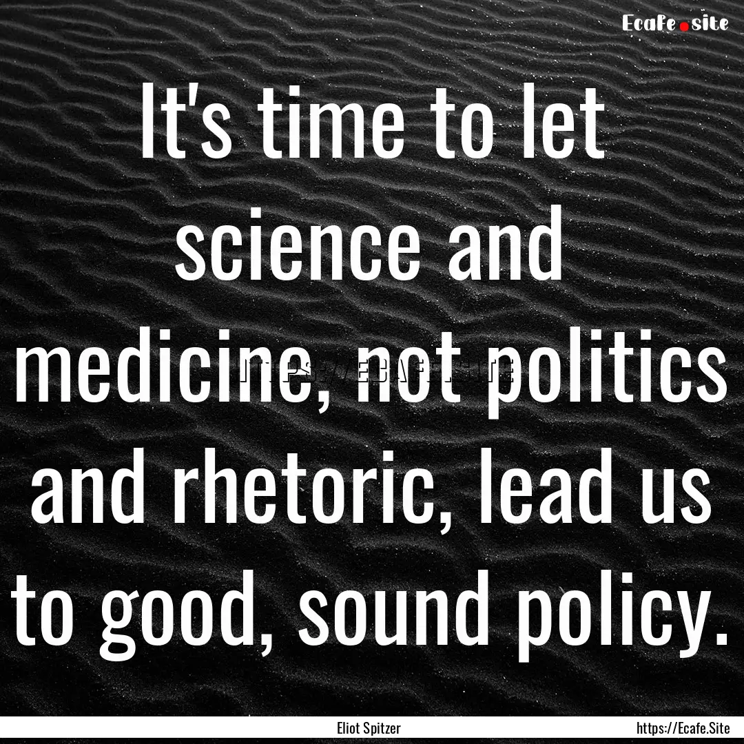 It's time to let science and medicine, not.... : Quote by Eliot Spitzer